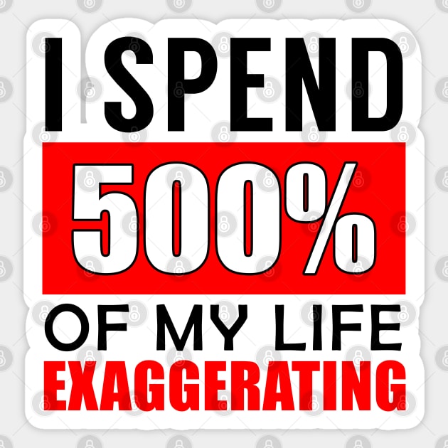 I spend 500% of my life exaggerating Sticker by NotoriousMedia